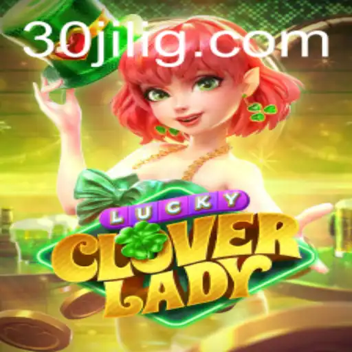 Unveiling LuckyCloverLady: Exploring the Thrills of the 30jili Game